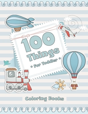 100 Things For Toddler Coloring Book: Easy and Big Coloring Books for Toddlers: Kids Ages 2-4, 4-8, for Boys and Girls (8.5 "x 11" inches 100 pages) by Maz, Joseph