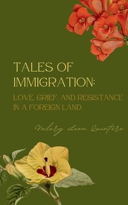 Tales of Immigration: Love, Grief, and Resistance in Foreign Land. by Quintero, Valery Le