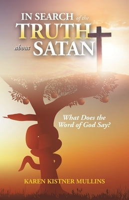 In Search of the Truth About Satan: What Does the Word of God Say? by Mullins, Karen Kistner