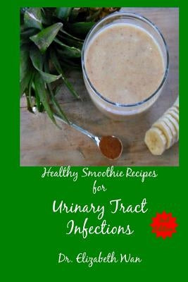 Healthy Smoothie Recipes for Urinary Tract Infections 2nd Edition by Wan, Elizabeth