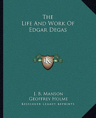 The Life And Work Of Edgar Degas by Manson, J. B.