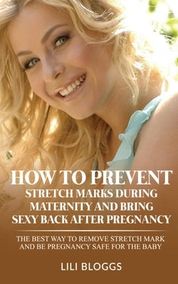 How to Prevent Stretch Marks During Maternity and Bring Sexy Back After Pregnancy by Bloggs, Lili
