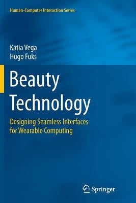 Beauty Technology: Designing Seamless Interfaces for Wearable Computing by Vega, Katia