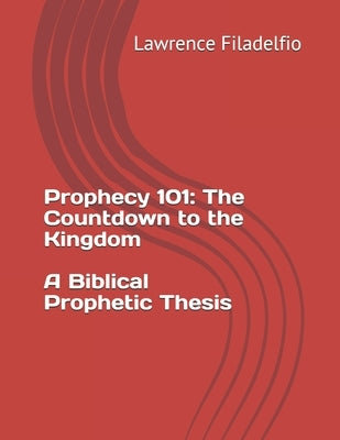 Prophecy 101: The Countdown to the Kingdom by Filadelfio, Lawrence