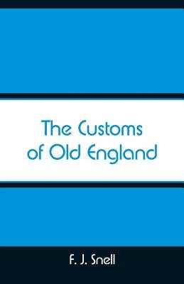 The Customs of Old England by Snell, F. J.