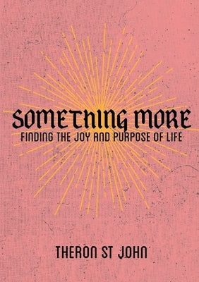 Something More: Finding the Joy and Purpose of Life by St John, Theron