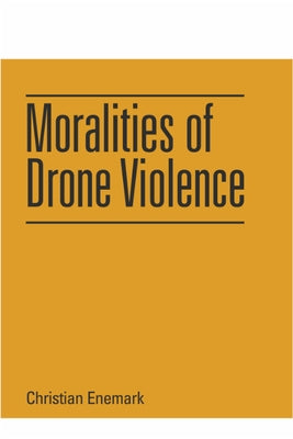Moralities of Drone Violence by Enemark, Christian