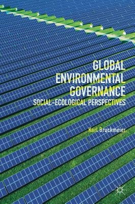 Global Environmental Governance: Social-Ecological Perspectives by Bruckmeier, Karl