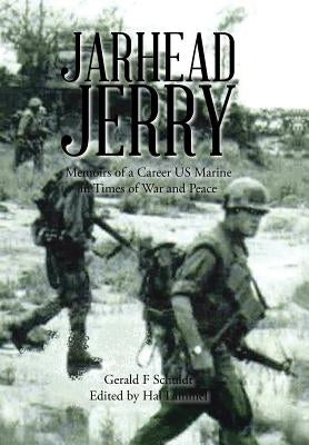 Jarhead Jerry: Memoirs of a Career US Marine in Times of War and Peace by Schuldt, Gerald F.