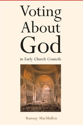 Voting about God in Early Church Councils by MacMullen, Ramsay