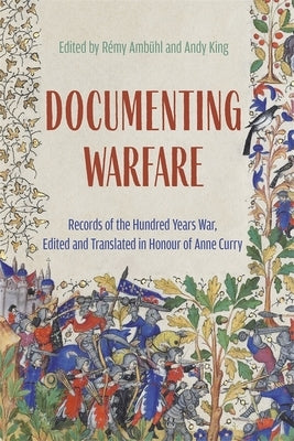 Documenting Warfare: Records of the Hundred Years War, Edited and Translated in Honour of Anne Curry by Amb?hl, R?my
