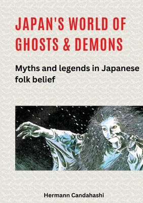 Japan's World of Ghosts and Demons: Myths and Legends in Japanese folk belief by Candahashi, Hermann