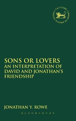 Sons or Lovers: An Interpretation of David and Jonathan's Friendship by Rowe, Jonathan Y.