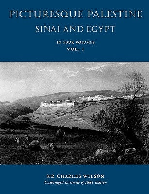Picturesque Palestine: Sinai and Egypt: Volume I by Wilson, Charles