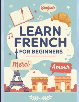 Learn French for Beginners: The Complete Step-by-Step Guide to Mastering French Grammar, Vocabulary & Everyday Conversations in 30 Days by Kumar, Raghupathi