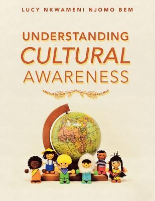 Understanding Cultural Awareness by Bem, Lucy Nkwameni Njomo