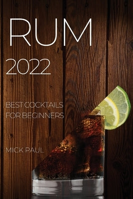 Rum 2022: Best Cocktails for Beginners by Paul, Mick