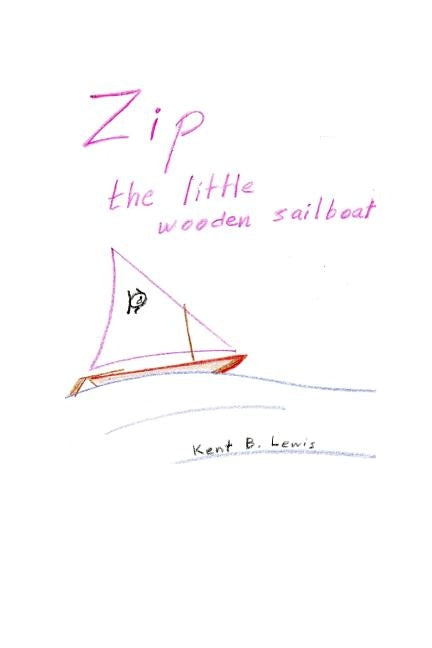 Zip the Little Wooden Sailboat by Lewis, Kent B.
