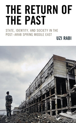 The Return of the Past: State, Identity, and Society in thePost-Arab Spring Middle East by Rabi, Uzi