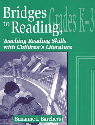 Bridges to Reading, K-3: Teaching Reading Skills with Children's Literature by Barchers, Suzanne I.