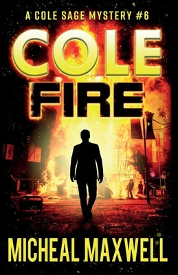 Cole Fire: A Mystery and Suspense Novel by Maxwell, Micheal