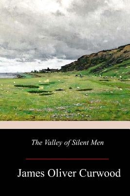 The Valley of Silent Men by Curwood, James Oliver