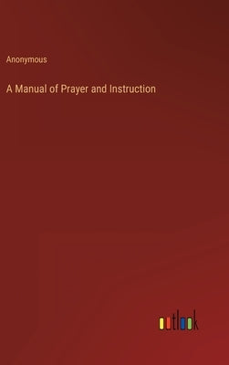 A Manual of Prayer and Instruction by Anonymous