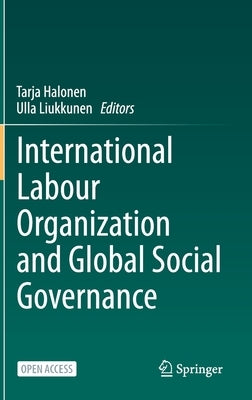 International Labour Organization and Global Social Governance by Halonen, Tarja