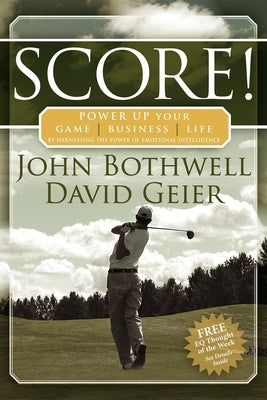 Score! Power Up Your Game, Business and Life by Harnessing the Power of Emotional Intelligence by Bothwell, John
