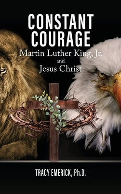 Constant Courage: Martin Luther King, Jr. and Jesus Christ by Emerick Ph. D., Tracy