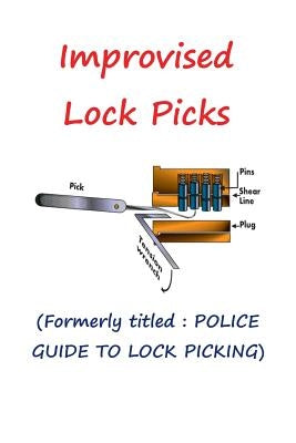 Improvised Lock Picks: Formerly titled: POLICE GUIDE TO LOCK PICKING by Nagy, Andras M.