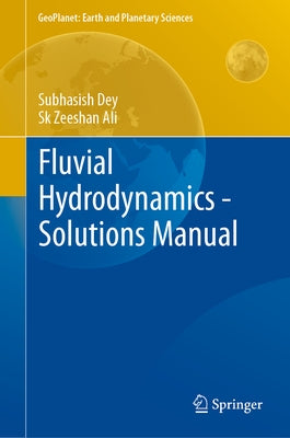 Fluvial Hydrodynamics - Solutions Manual by Dey, Subhasish