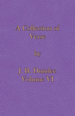 A Collection of Verse: Volume VI by Dundee, J. B.