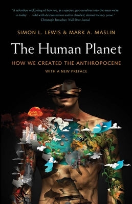 The Human Planet: How We Created the Anthropocene by Lewis, Simon L.