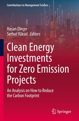 Clean Energy Investments for Zero Emission Projects: An Analysis on How to Reduce the Carbon Footprint by Dinçer, Hasan