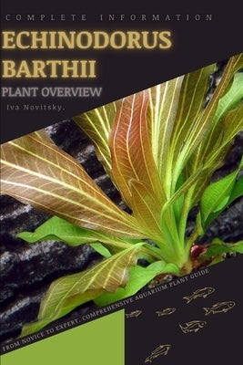 Echinodorus Barthii: From Novice to Expert. Comprehensive Aquarium Plants Guide by Novitsky, Iva