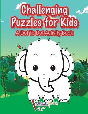 Challenging Puzzles for Kids: A Dot To Dot Activity Book by For Kids, Activibooks