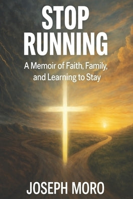 Stop Running: A Memoir of Faith, Family, and Learning to Stay by Hoye, Janis