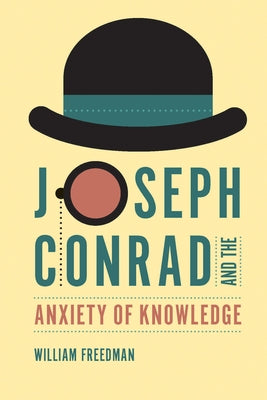 Joseph Conrad and the Anxiety of Knowledge by Freedman, William