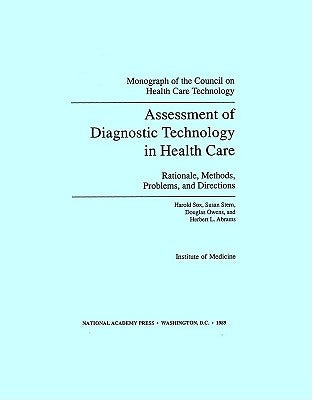 Assessment of Diagnostic Technology in Health Care: Rationale, Methods, Problems, and Directions by Institute of Medicine
