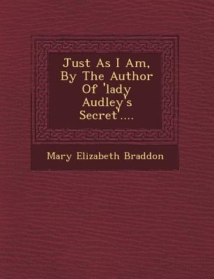 Just as I Am, by the Author of 'Lady Audley's Secret'.... by Braddon, Mary Elizabeth