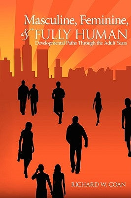 Masculine, Feminine, and Fully Human: Developmental Paths Through the Adult Years by Coan, Richard W.