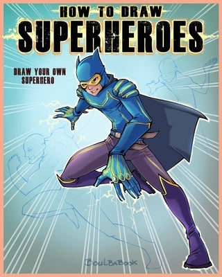 How to Draw Super Hero: Draw your own super hero by Boulbabook