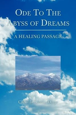 Ode to the Abyss of Dreams by Dorje, Carol-La Sonam