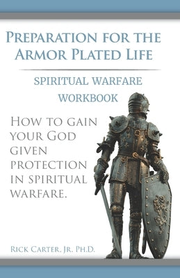 Preparation for the Armor Plated Life: Spiritual Warfare Workbook by Carter, Rick, Jr.