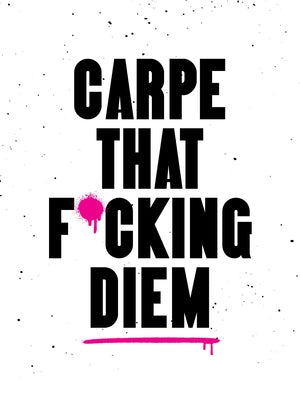 Carpe That F*cking Diem: Quotes and Mottos for Making the Most of Life by Summersdale Publishers