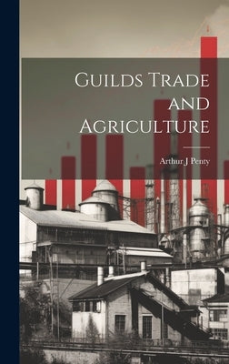 Guilds Trade and Agriculture by Penty, Arthur J.