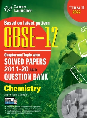 CBSE Class XII 2022 - Term II: Chapter and Topic-wise Solved Papers 2011-2020 & Question Bank: Chemistry by G K Publications (P) Ltd