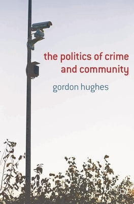 The Politics of Crime and Community by Hughes, Gordon