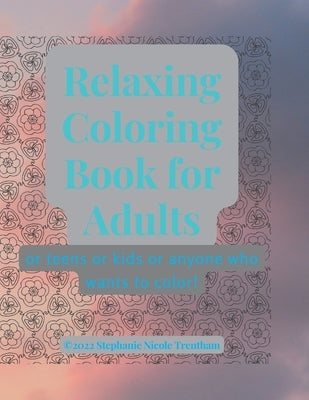 Relaxing Coloring Book for Adults: Or anyone who likes to color! by Trentham, Stephanie Nicole